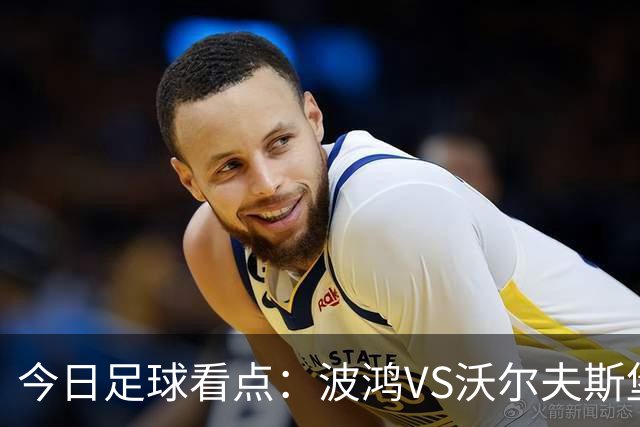 今日足球看点：波鸿VS沃尔夫斯堡，布雷斯特VS尼斯，博尔顿VS米堡