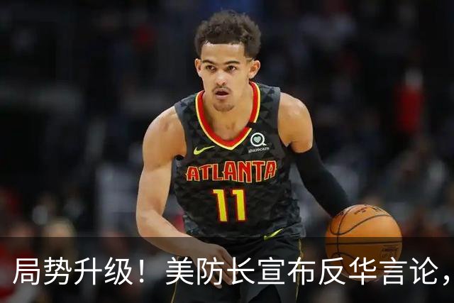 局势升级！美防长宣布反华言论，国防部出手，大批中国机构遭清除