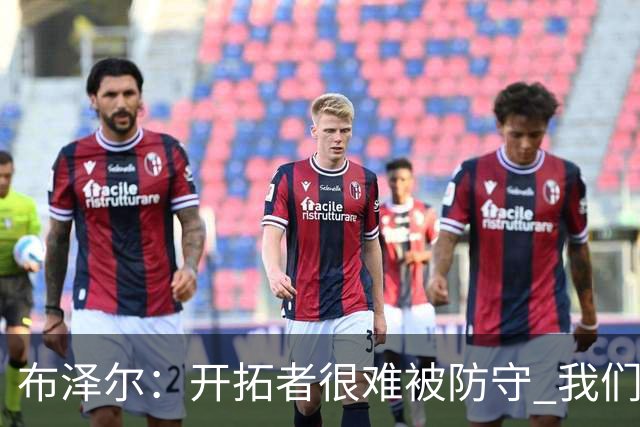 布泽尔：开拓者很难被防守 我们靠韧性和全力以赴的态度取胜