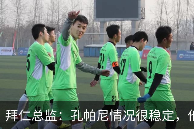 拜仁总监：孔帕尼情况很稳定，他会接受检查直到完全康复才会回归