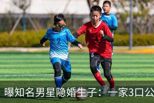 曝知名男星隐婚生子：一家3口公园遛弯，儿子已3岁、妻子打扮朴素