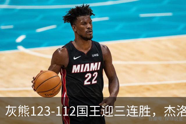 灰熊123-112国王迎三连胜，杰洛姆31+6，拉文空砍37分
