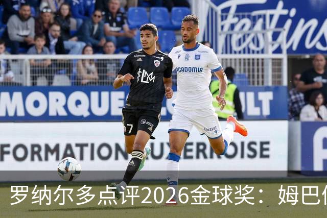 罗纳尔多点评2026金球奖：姆巴佩亚马尔凯恩神仙打架