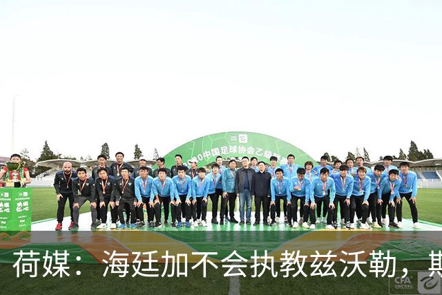 荷媒：海廷加不会执教兹沃勒，斯塔姆也难接手