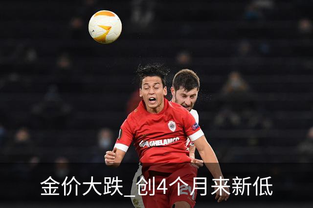 金价大跌 创4个月来新低
