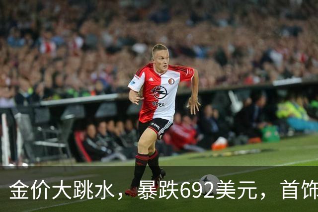 金价大跳水，暴跌692美元，首饰金每克狂跌420元！可以抄底了吗？