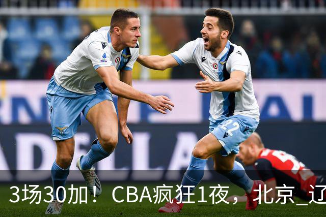 3场30加！CBA疯狂1夜，北京 辽宁4连胜，深圳33分惨败，最新积分榜